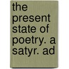 The Present State Of Poetry. A Satyr. Ad door Onbekend