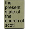 The Present State Of The Church Of Scotl door Onbekend