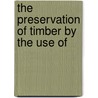 The Preservation Of Timber By The Use Of door Onbekend