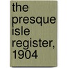 The Presque Isle Register, 1904 door Mitchell And Pettingill