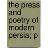 The Press And Poetry Of Modern Persia; P door Onbekend