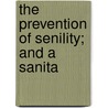 The Prevention Of Senility; And A Sanita by Sir James Crichton-Browne