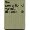 The Prevention Of Valvular Disease Of Th by Richard Caton