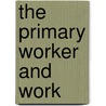 The Primary Worker And Work door Marion Thomas