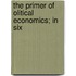 The Primer Of Olitical Economics; In Six