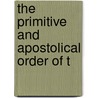 The Primitive And Apostolical Order Of T by Unknown