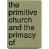 The Primitive Church And The Primacy Of