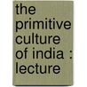The Primitive Culture Of India : Lecture door T.C. Hodson