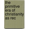 The Primitive Era Of Christianity As Rec by Clyde Weber Votaw