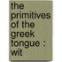 The Primitives Of The Greek Tongue : Wit
