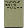 The Prince De Ligne : His Memoirs, Lette door Prescott Wormeley Katharine
