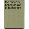 The Prince Of Peace Or Lays Of Bethlehem by Unknown