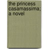 The Princess Casamassima; A Novel by Unknown