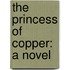 The Princess Of Copper: A Novel