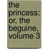 The Princess: Or, The Beguine, Volume 3 by Unknown