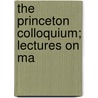 The Princeton Colloquium; Lectures On Ma by Gilbert Ames Bliss