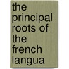 The Principal Roots Of The French Langua by Hall Hall