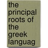 The Principal Roots Of The Greek Languag by Unknown