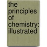 The Principles Of Chemistry: Illustrated by Julius Adolph Stöckhardt