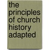 The Principles Of Church History Adapted door Onbekend