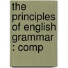 The Principles Of English Grammar : Comp by William Lennie