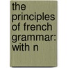 The Principles Of French Grammar: With N door Onbekend
