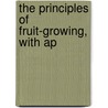 The Principles Of Fruit-Growing, With Ap by L.H. 1858-1954 Bailey