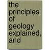 The Principles Of Geology Explained, And door John Scouler