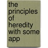 The Principles Of Heredity With Some App by Sir George Archdall O. Reid