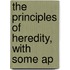The Principles Of Heredity, With Some Ap