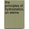 The Principles Of Hydrostatics, An Eleme by Thomas Webster