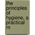The Principles Of Hygiene, A Practical M