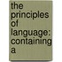 The Principles Of Language: Containing A