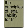 The Principles Of Legal Liability For Tr by William Newby Robson