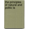The Principles Of Natural And Politic La by Unknown