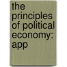 The Principles Of Political Economy: App by Unknown