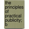 The Principles Of Practical Publicity; B by Truman Armstrong De Weese
