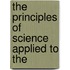 The Principles Of Science Applied To The