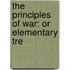 The Principles Of War: Or Elementary Tre