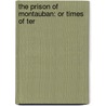 The Prison Of Montauban: Or Times Of Ter by Unknown