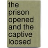 The Prison Opened And The Captive Loosed by Unknown