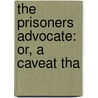 The Prisoners Advocate: Or, A Caveat Tha door Onbekend