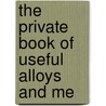 The Private Book Of Useful Alloys And Me door Onbekend