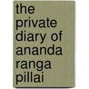 The Private Diary Of Ananda Ranga Pillai by Joseph Francois Dupleix