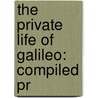 The Private Life Of Galileo: Compiled Pr by Unknown