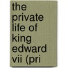 The Private Life Of King Edward Vii (Pri by Unknown