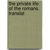The Private Life Of The Romans. Translat by Jean Rodolphe D'Arnay