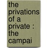 The Privations Of A Private : The Campai by Marcus Breckenridge Toney