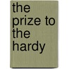 The Prize To The Hardy by Unknown