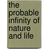The Probable Infinity Of Nature And Life by Unknown